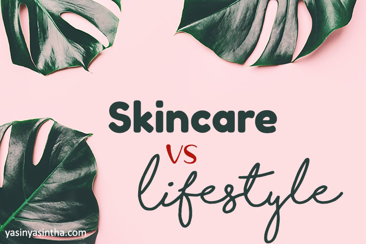Skincare vs Lifestyle, yasinyasintha, blogger bandung, 
